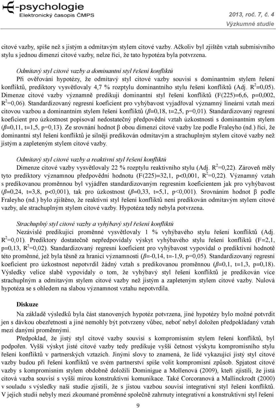 rozptylu dominantního stylu řešení konfliktů (Adj. R 2 =0,05). Dimenze citové vazby významně predikují dominantní styl řešení konfliktů (F(225)=6,6, p=0,002, R 2 =0,06).