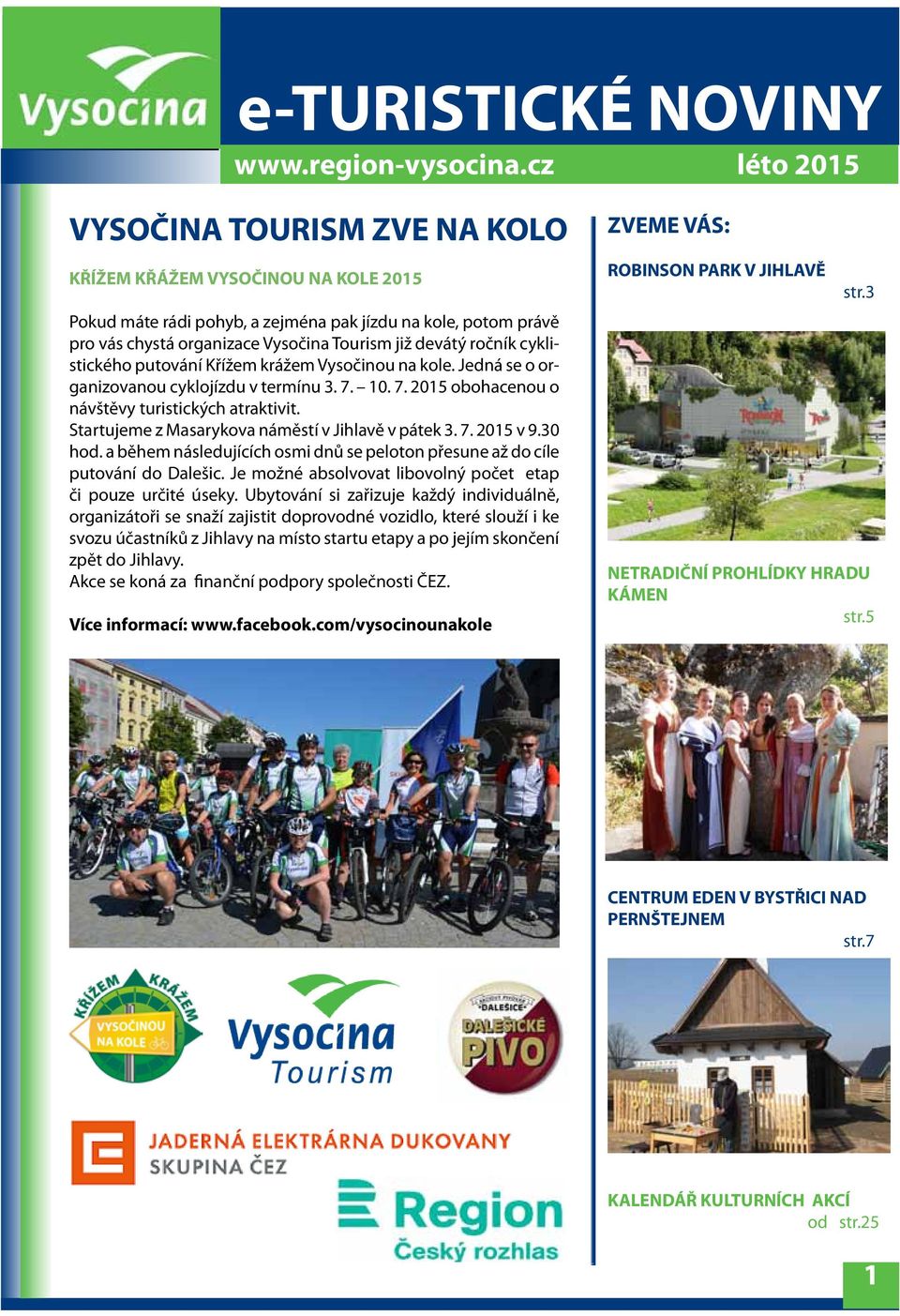 ročník cyklistického putování Křížem krážem Vysočinou na kole. Jedná se o organizovanou cyklojízdu v termínu 3. 7. 10. 7. 2015 obohacenou o návštěvy turistických atraktivit.