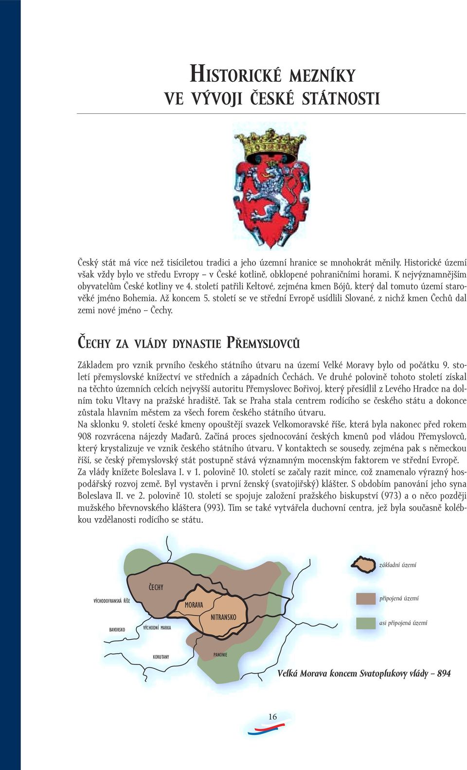 století patřili Keltové, zejména kmen Bójů, který dal tomuto území starověké jméno Bohemia. Až koncem 5. století se ve střední Evropě usídlili Slované, z nichž kmen Čechů dal zemi nové jméno Čechy.