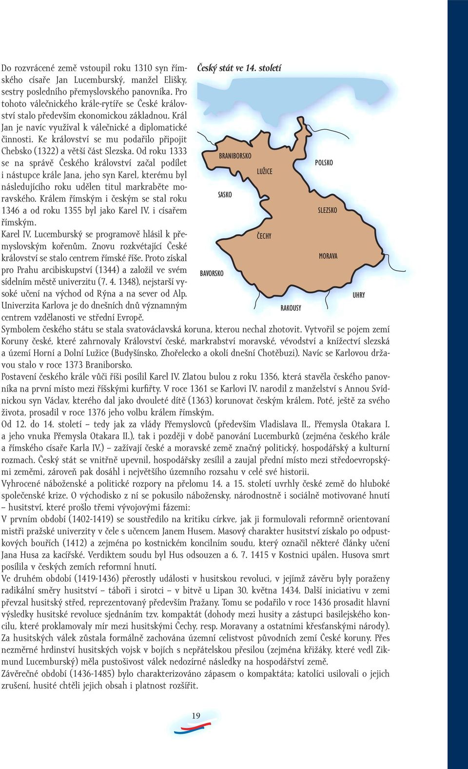 Ke království se mu podařilo připojit Chebsko (1322) a větší část Slezska.