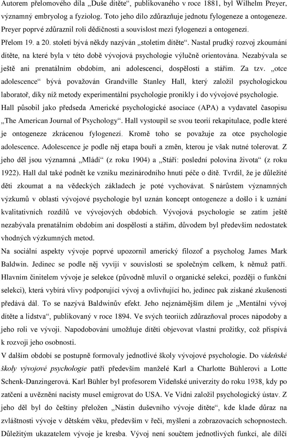 Nastal prudký rozvoj zkoumání dítěte, na které byla v této době vývojová psychologie výlučně orientována. Nezabývala se ještě ani prenatálním obdobím, ani adolescencí, dospělostí a stářím. Za tzv.