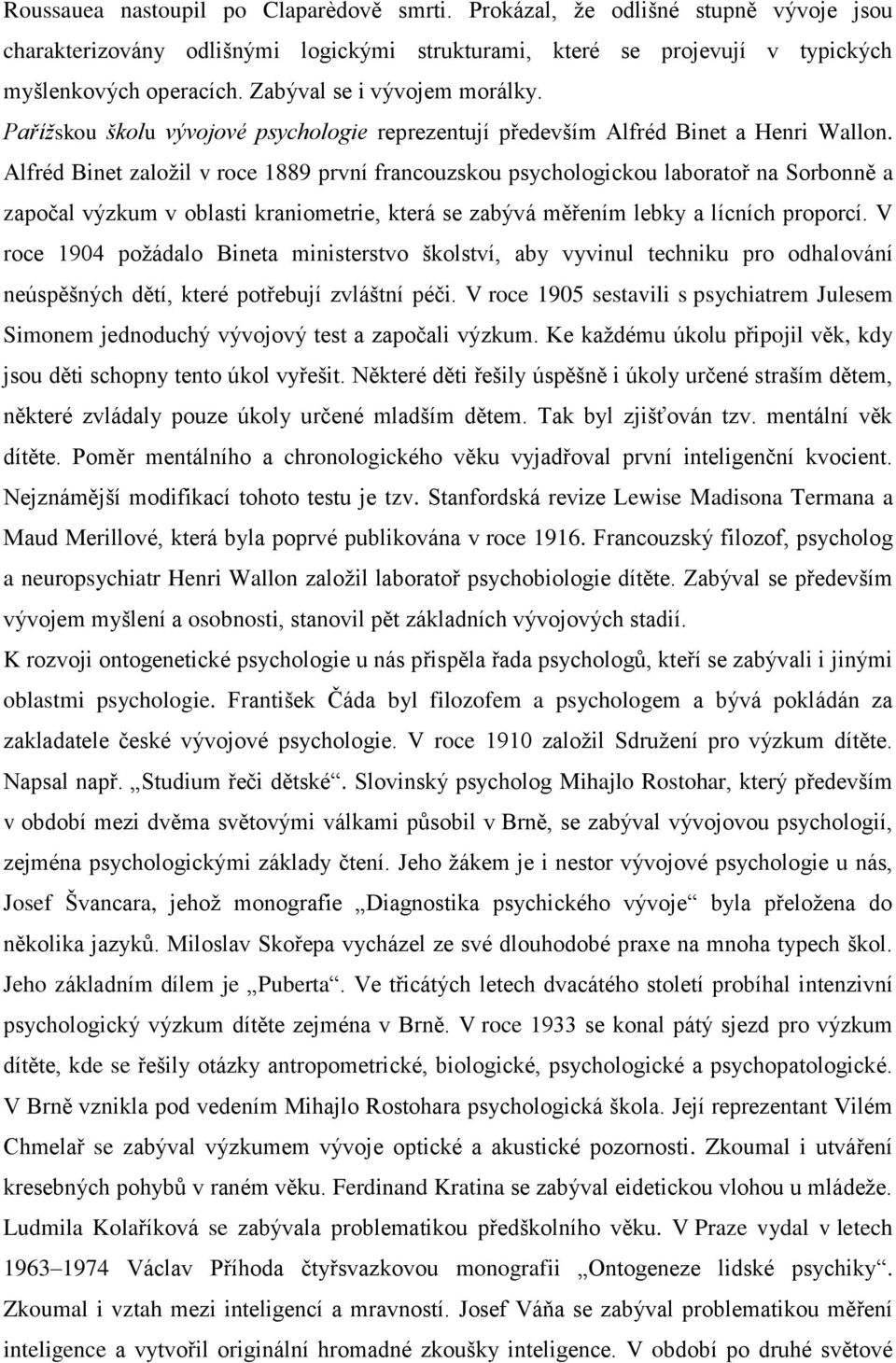 Alfréd Binet založil v roce 1889 první francouzskou psychologickou laboratoř na Sorbonně a započal výzkum v oblasti kraniometrie, která se zabývá měřením lebky a lícních proporcí.