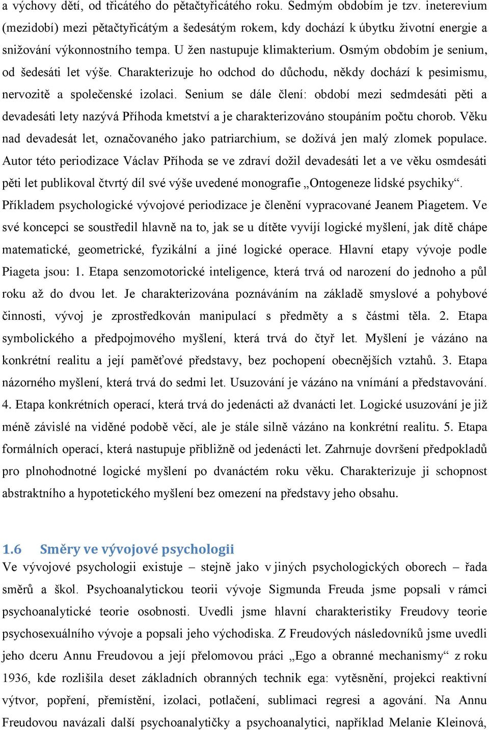 Osmým obdobím je senium, od šedesáti let výše. Charakterizuje ho odchod do důchodu, někdy dochází k pesimismu, nervozitě a společenské izolaci.