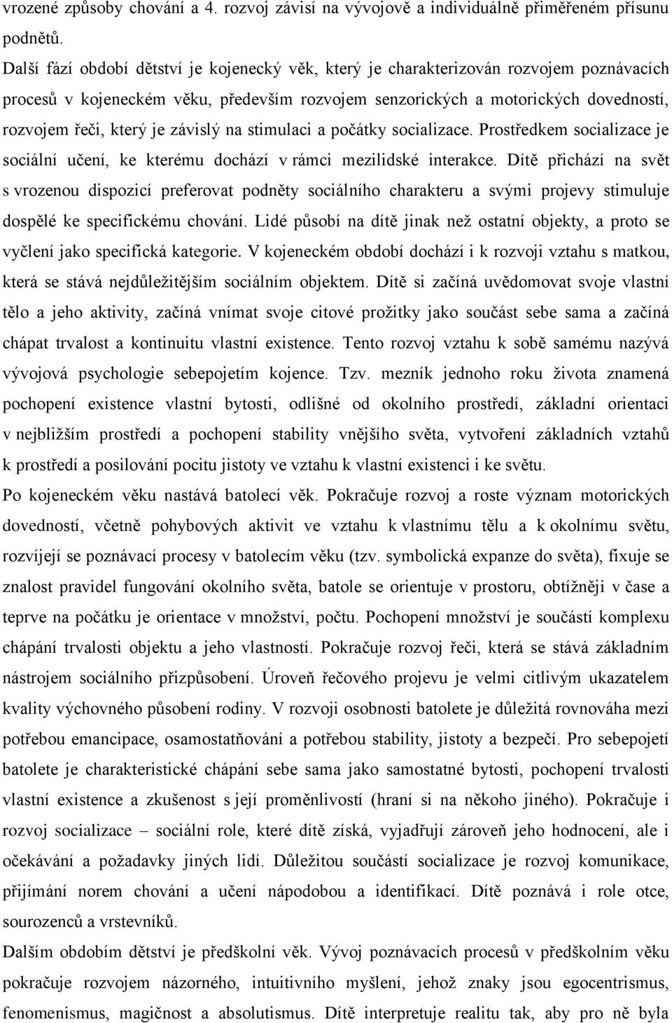 závislý na stimulaci a počátky socializace. Prostředkem socializace je sociální učení, ke kterému dochází v rámci mezilidské interakce.