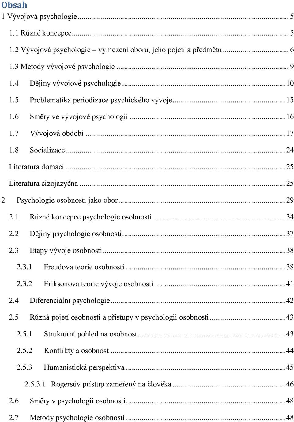 .. 25 2 Psychologie osobnosti jako obor... 29 2.1 Různé koncepce psychologie osobnosti... 34 2.2 Dějiny psychologie osobnosti... 37 2.3 Etapy vývoje osobnosti... 38 2.3.1 Freudova teorie osobnosti.