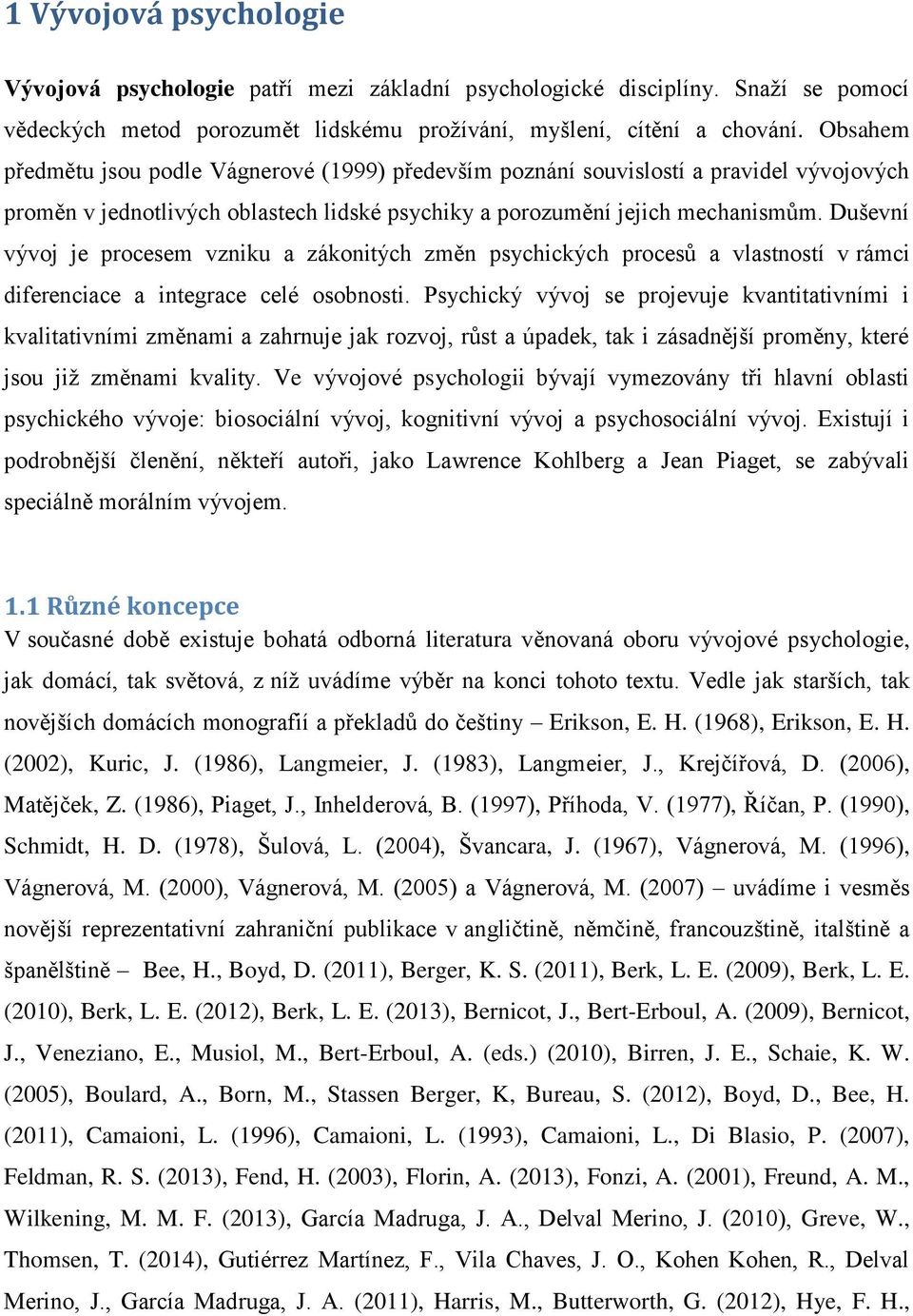 Duševní vývoj je procesem vzniku a zákonitých změn psychických procesů a vlastností v rámci diferenciace a integrace celé osobnosti.