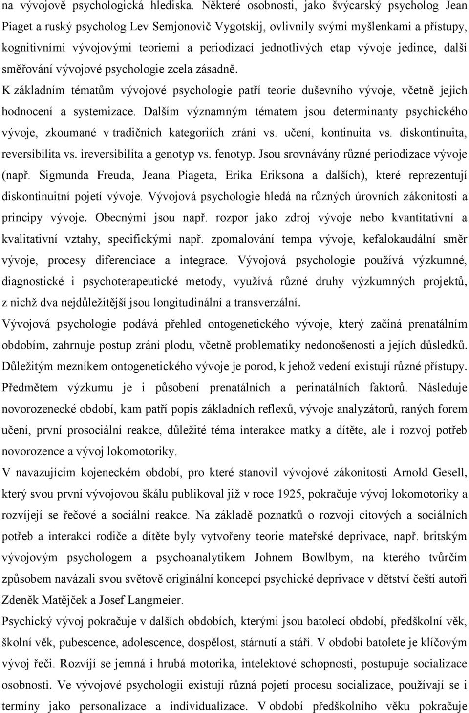 etap vývoje jedince, další směřování vývojové psychologie zcela zásadně. K základním tématům vývojové psychologie patří teorie duševního vývoje, včetně jejich hodnocení a systemizace.