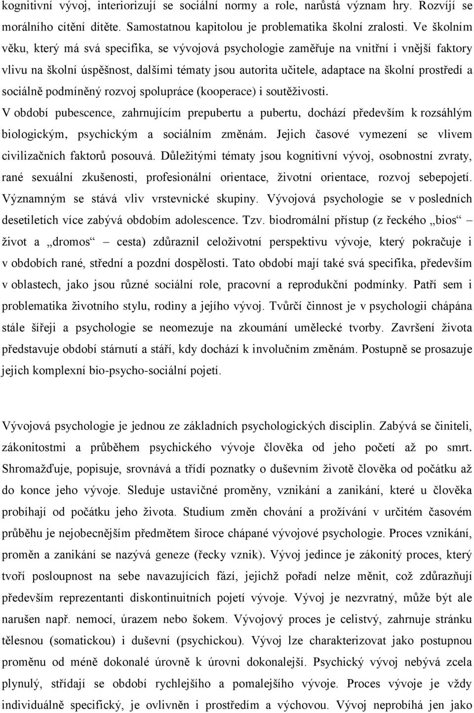 sociálně podmíněný rozvoj spolupráce (kooperace) i soutěživosti. V období pubescence, zahrnujícím prepubertu a pubertu, dochází především k rozsáhlým biologickým, psychickým a sociálním změnám.