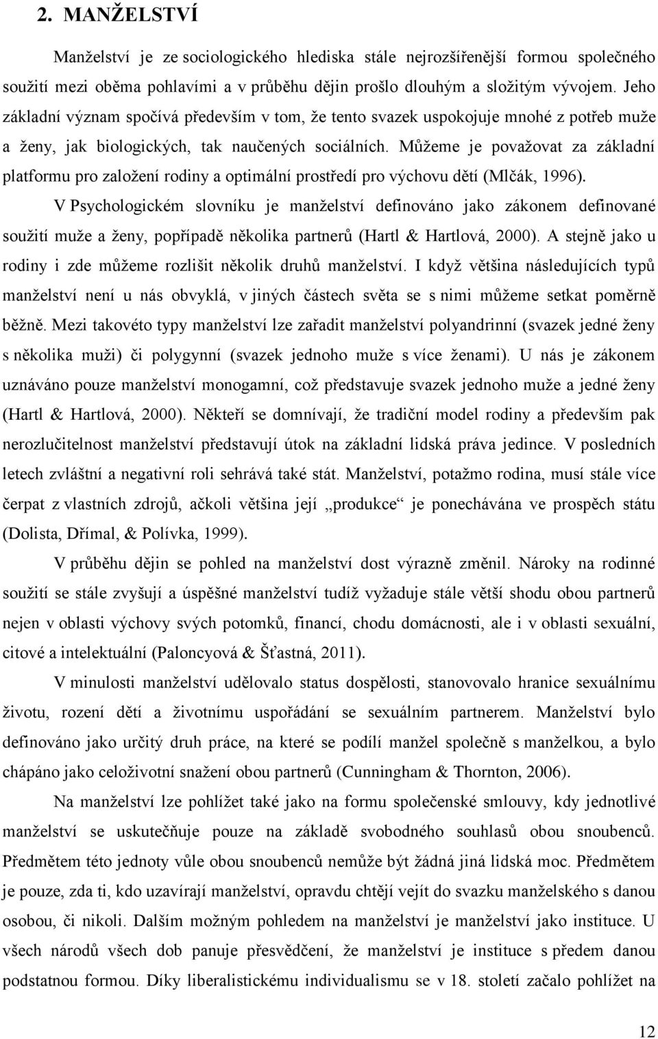 Můžeme je považovat za základní platformu pro založení rodiny a optimální prostředí pro výchovu dětí (Mlčák, 1996).