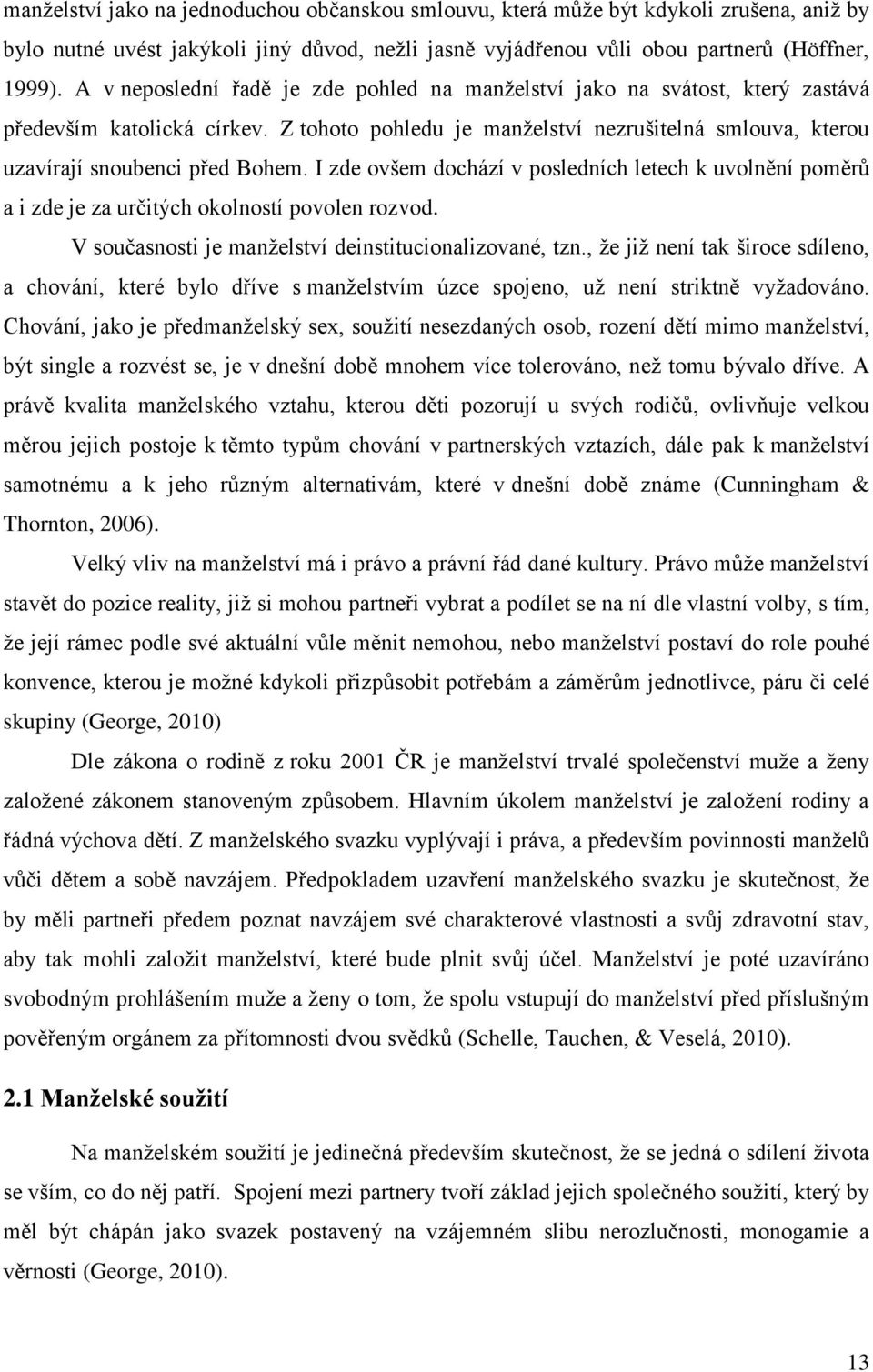 I zde ovšem dochází v posledních letech k uvolnění poměrů a i zde je za určitých okolností povolen rozvod. V současnosti je manželství deinstitucionalizované, tzn.