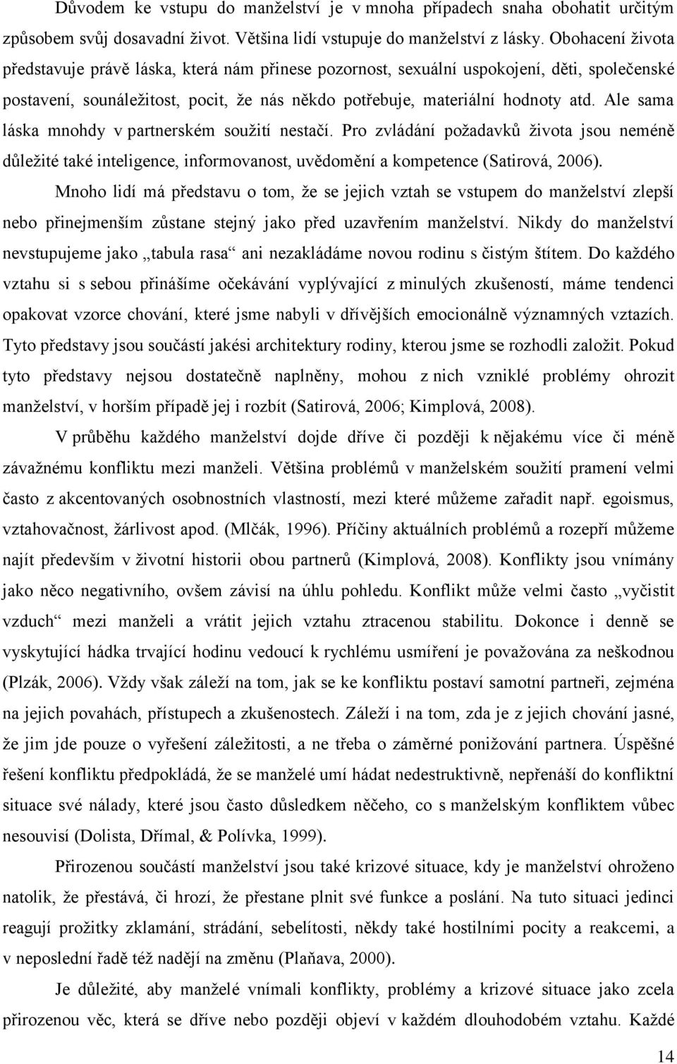 Ale sama láska mnohdy v partnerském soužití nestačí. Pro zvládání požadavků života jsou neméně důležité také inteligence, informovanost, uvědomění a kompetence (Satirová, 2006).