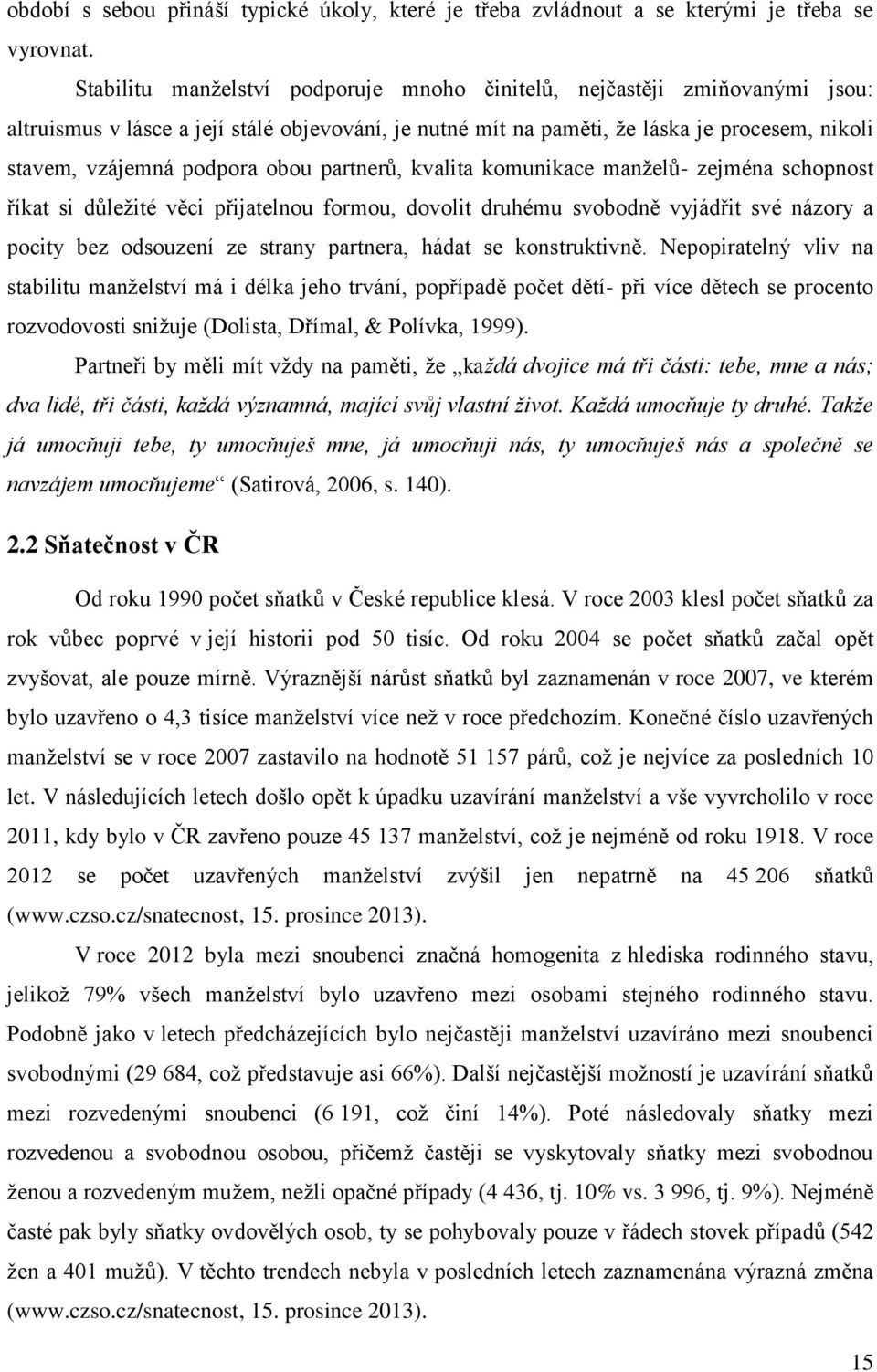 obou partnerů, kvalita komunikace manželů- zejména schopnost říkat si důležité věci přijatelnou formou, dovolit druhému svobodně vyjádřit své názory a pocity bez odsouzení ze strany partnera, hádat