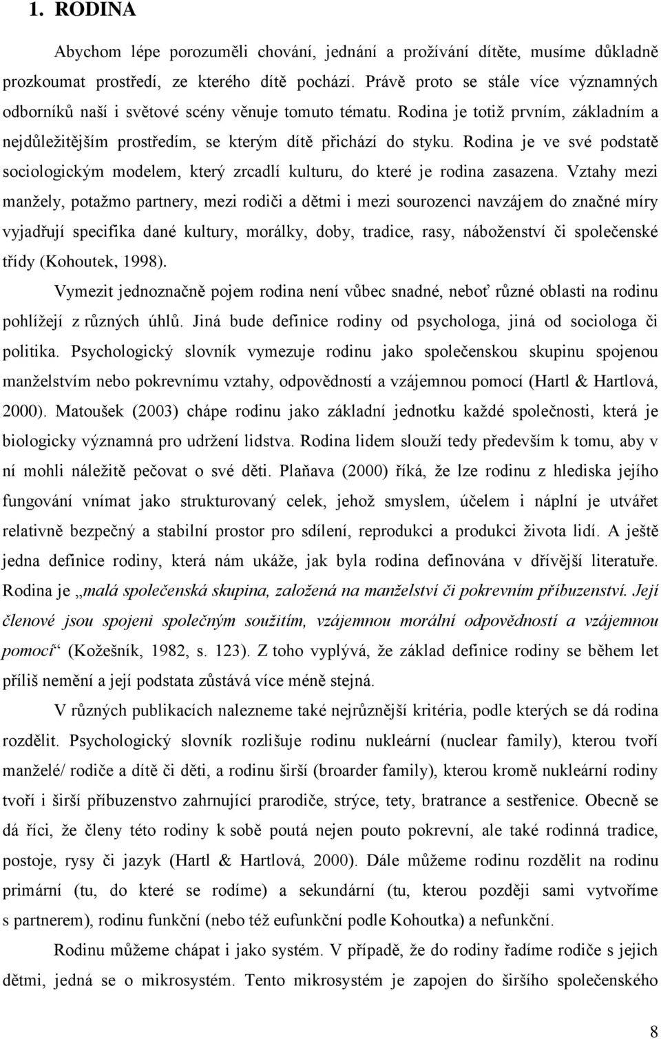 Rodina je ve své podstatě sociologickým modelem, který zrcadlí kulturu, do které je rodina zasazena.