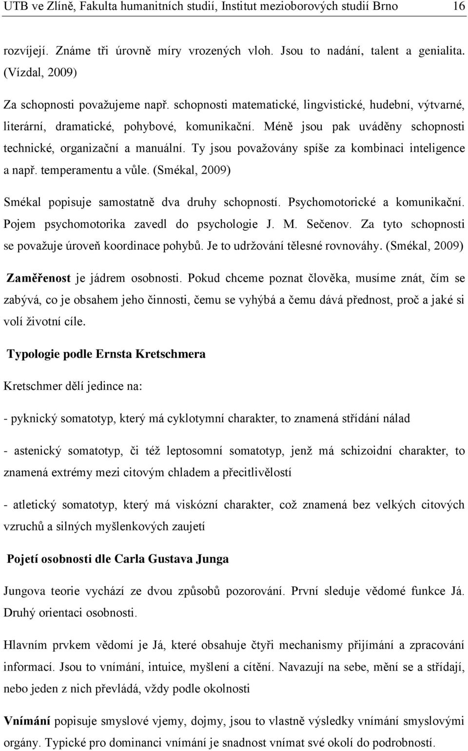 Méně jsou pak uváděny schopnosti technické, organizační a manuální. Ty jsou považovány spíše za kombinaci inteligence a např. temperamentu a vůle.