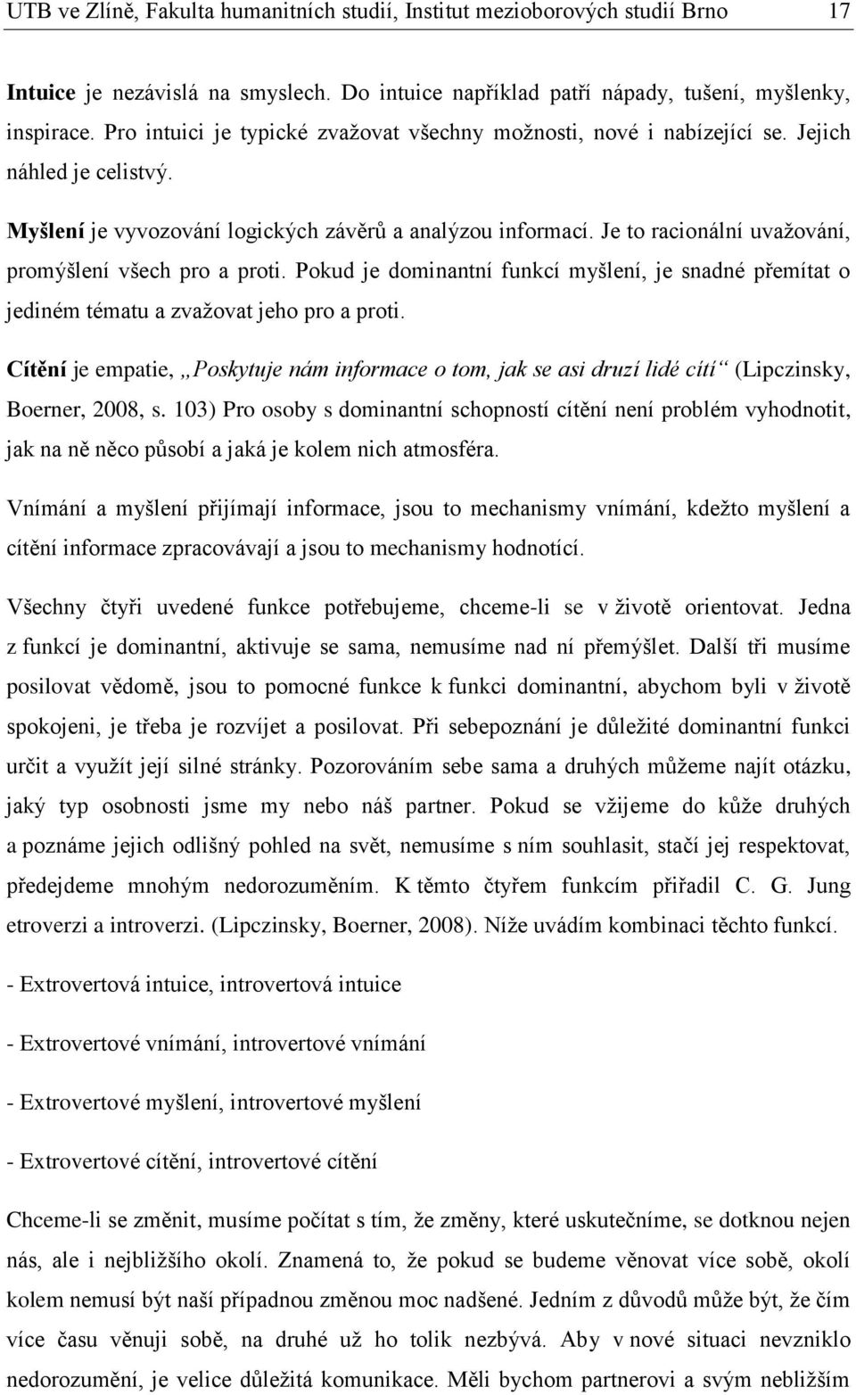 Je to racionální uvažování, promýšlení všech pro a proti. Pokud je dominantní funkcí myšlení, je snadné přemítat o jediném tématu a zvažovat jeho pro a proti.