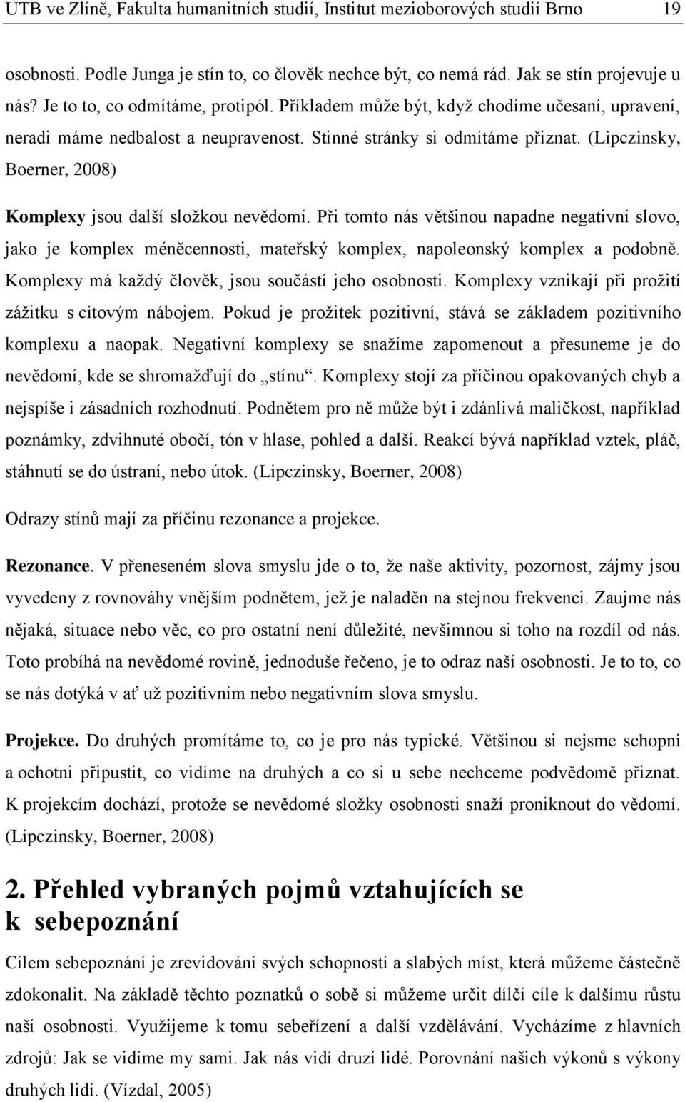 (Lipczinsky, Boerner, 2008) Komplexy jsou další složkou nevědomí. Při tomto nás většinou napadne negativní slovo, jako je komplex méněcennosti, mateřský komplex, napoleonský komplex a podobně.