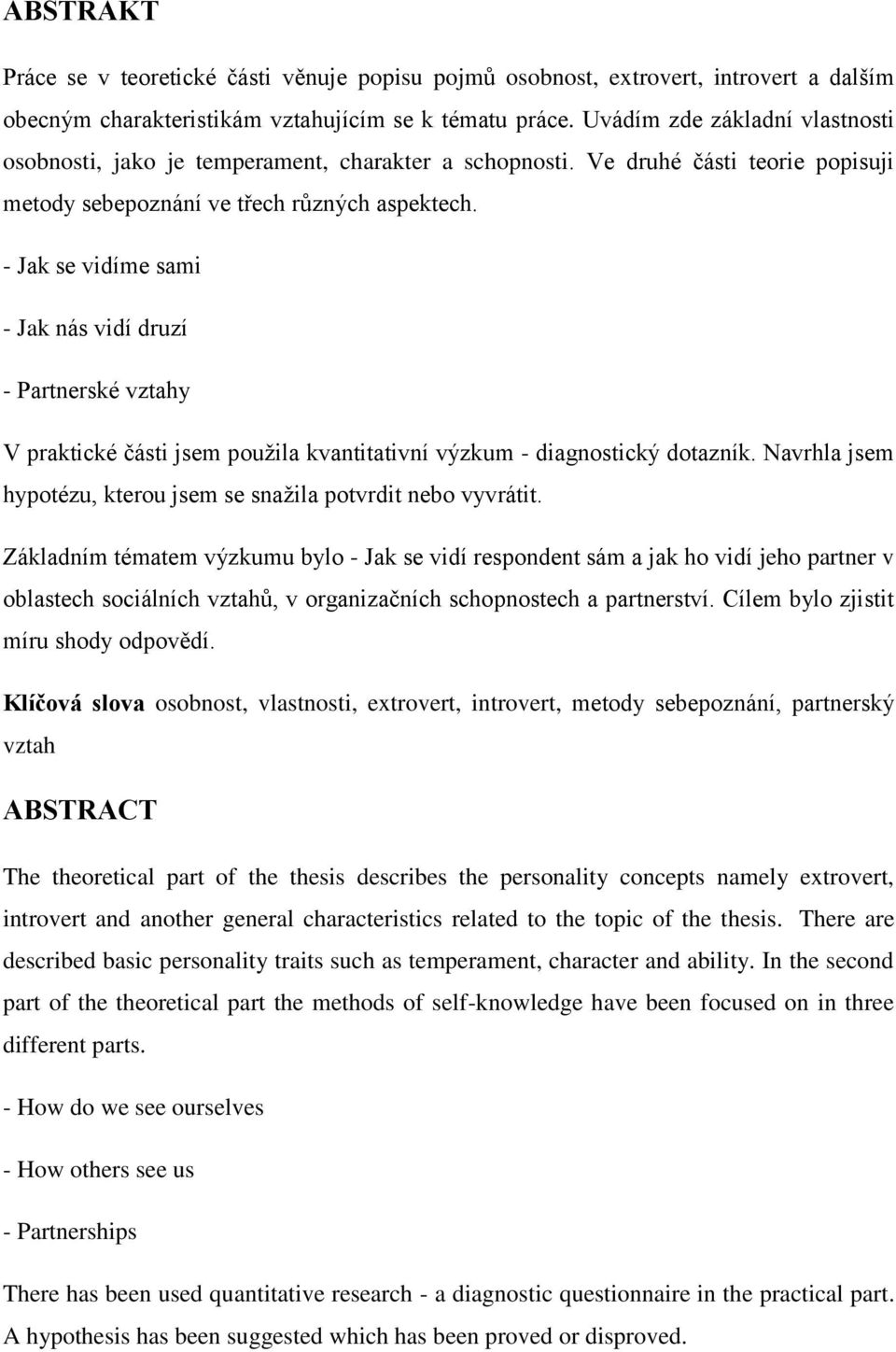 - Jak se vidíme sami - Jak nás vidí druzí - Partnerské vztahy V praktické části jsem použila kvantitativní výzkum - diagnostický dotazník.