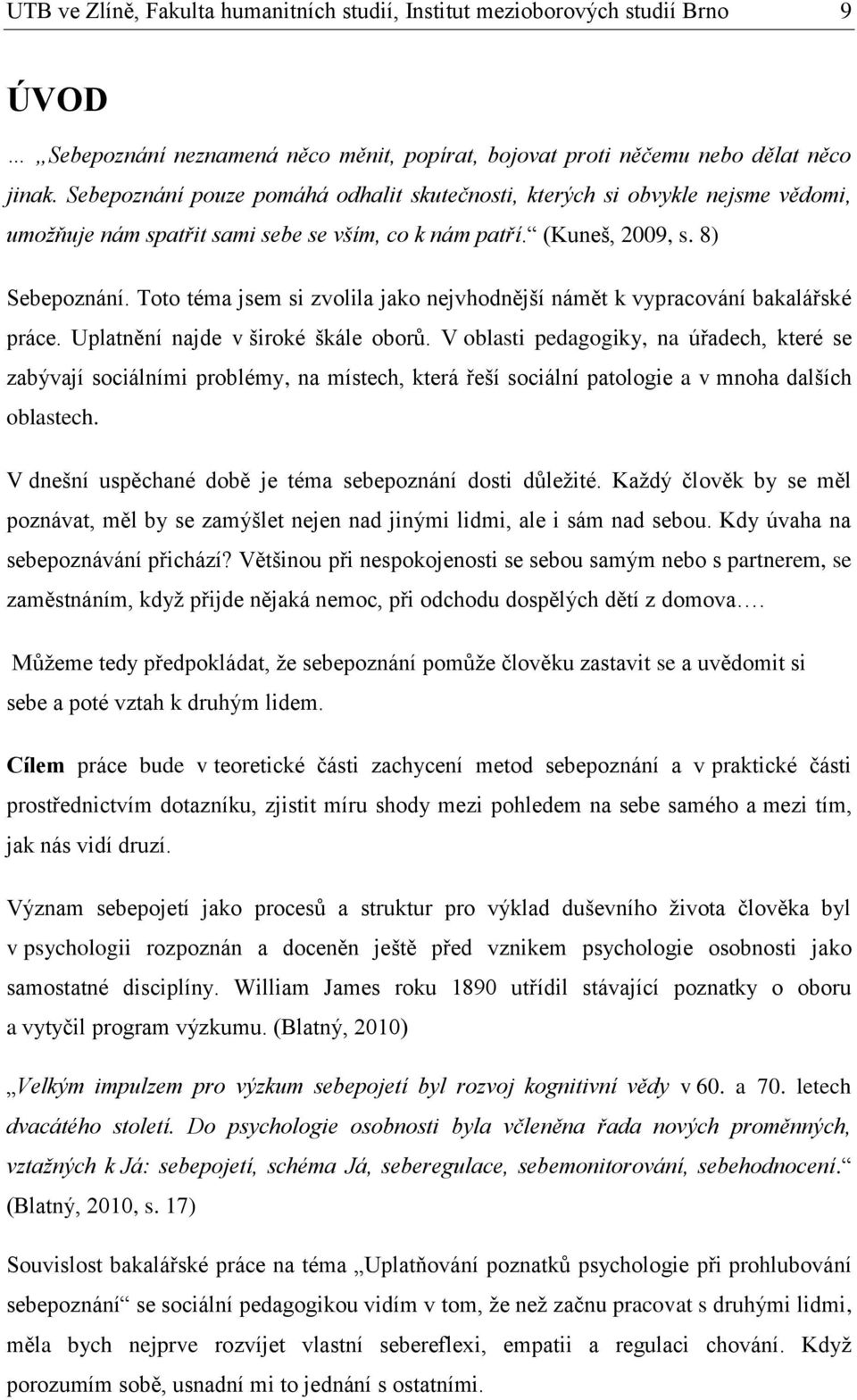 Toto téma jsem si zvolila jako nejvhodnější námět k vypracování bakalářské práce. Uplatnění najde v široké škále oborů.