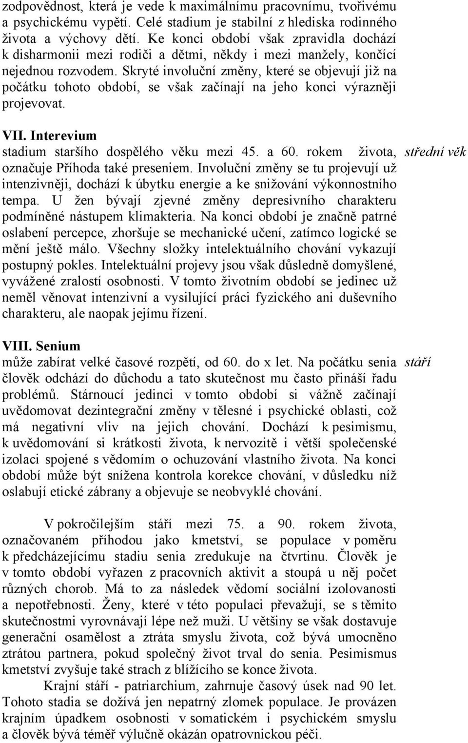 Skryté involuční změny, které se objevují již na počátku tohoto období, se však začínají na jeho konci výrazněji projevovat. VII. Interevium stadium staršího dospělého věku mezi 45. a 60.