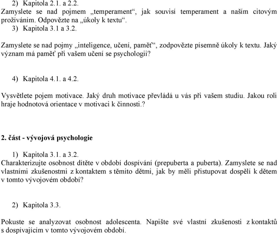 Jakou roli hraje hodnotová orientace v motivaci k činnosti.? 2. část - vývojová psychologie 1) Kapitola 3.1. a 3.2. Charakterizujte osobnost dítěte v období dospívání (prepuberta a puberta).