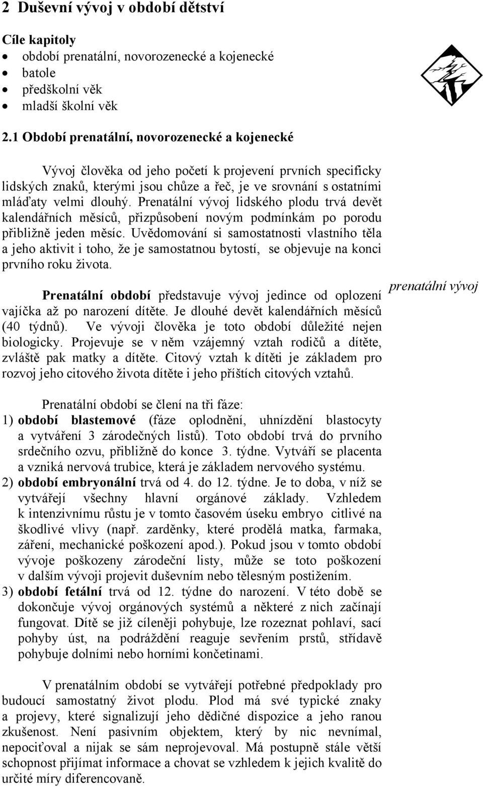 Prenatální vývoj lidského plodu trvá devět kalendářních měsíců, přizpůsobení novým podmínkám po porodu přibližně jeden měsíc.