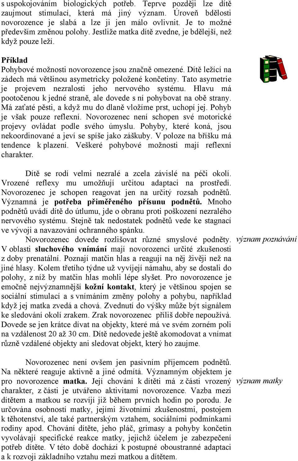 Dítě ležící na zádech má většinou asymetricky položené končetiny. Tato asymetrie je projevem nezralosti jeho nervového systému.