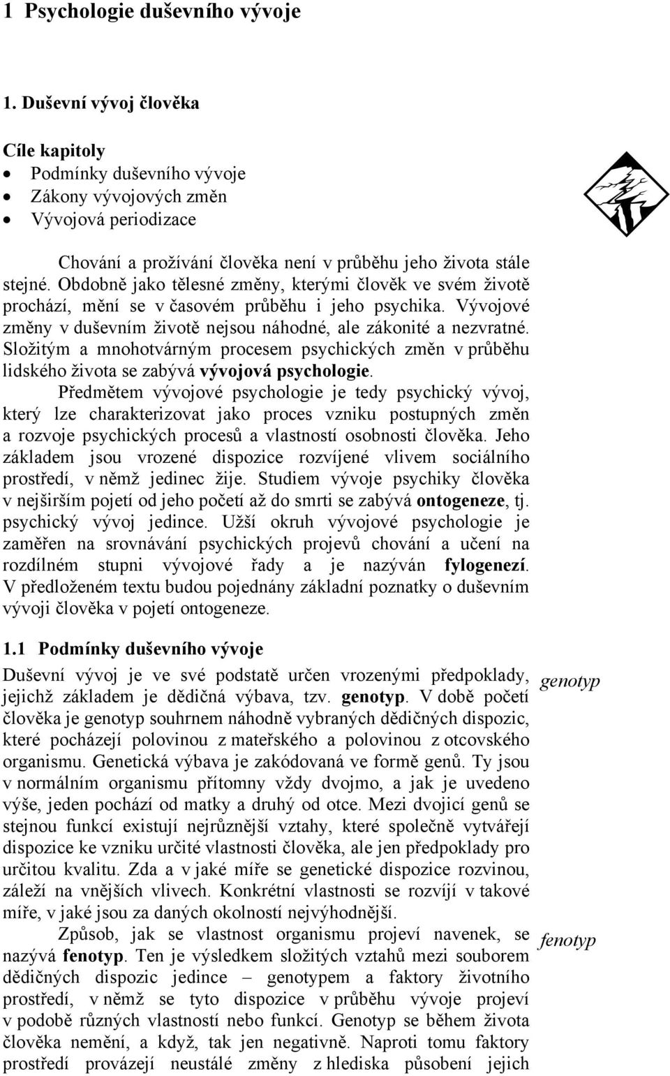 Obdobně jako tělesné změny, kterými člověk ve svém životě prochází, mění se v časovém průběhu i jeho psychika. Vývojové změny v duševním životě nejsou náhodné, ale zákonité a nezvratné.