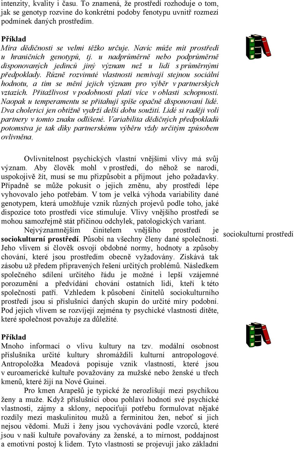 Různě rozvinuté vlastnosti nemívají stejnou sociální hodnotu, a tím se mění jejich význam pro výběr v partnerských vztazích. Přitažlivost v podobnosti platí více v oblasti schopností.