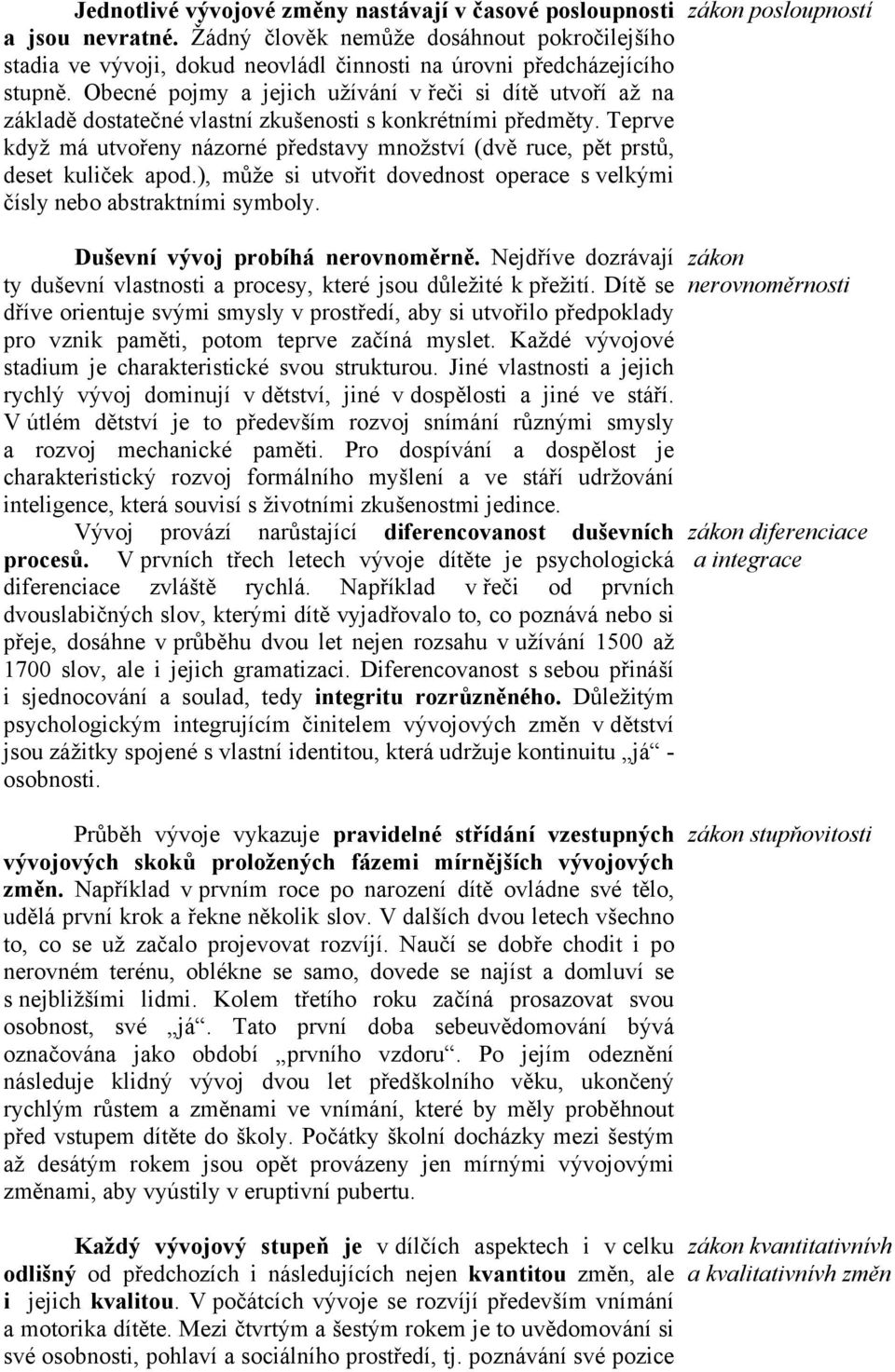 Teprve když má utvořeny názorné představy množství (dvě ruce, pět prstů, deset kuliček apod.), může si utvořit dovednost operace s velkými čísly nebo abstraktními symboly.