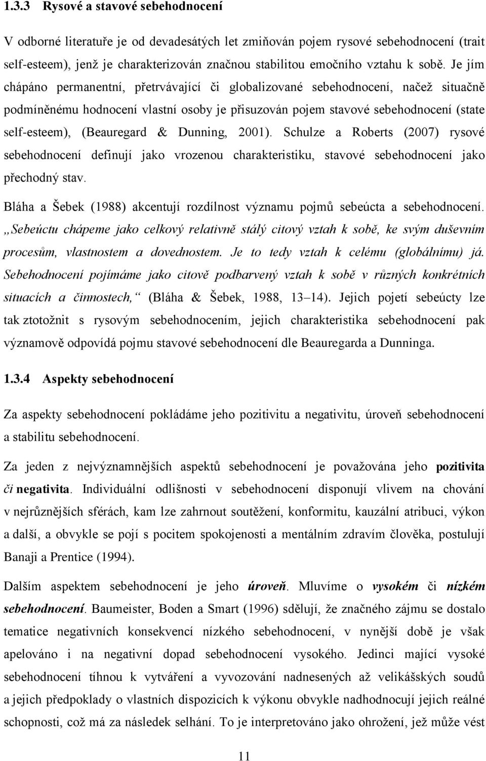 (Beauregard & Dunning, 2001). Schulze a Roberts (2007) rysové sebehodnocení definují jako vrozenou charakteristiku, stavové sebehodnocení jako přechodný stav.