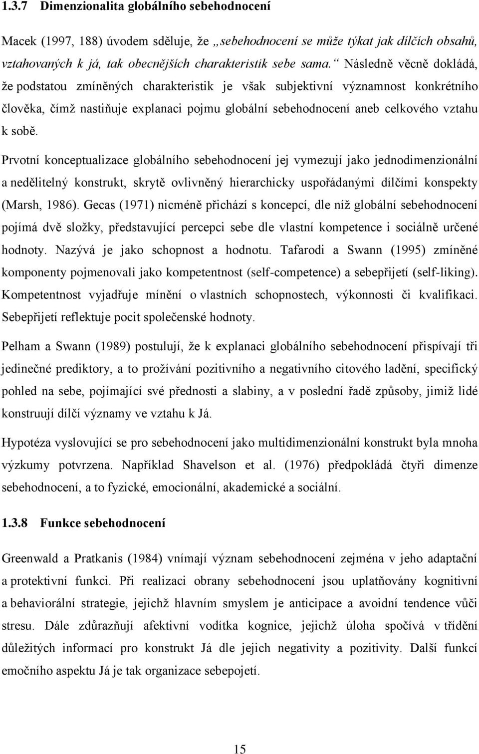 Prvotní konceptualizace globálního sebehodnocení jej vymezují jako jednodimenzionální a nedělitelný konstrukt, skrytě ovlivněný hierarchicky uspořádanými dílčími konspekty (Marsh, 1986).