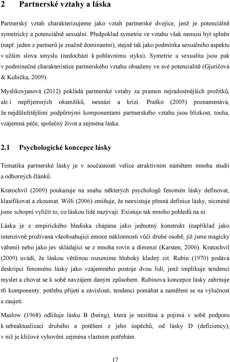 Symetrie a sexualita jsou pak v podmínečné charakteristice partnerského vztahu obsaženy ve své potencialitě (Gjuričová & Kubička, 2009).