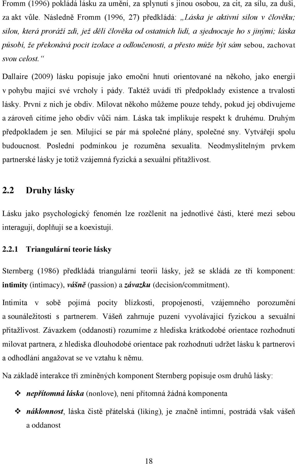 a odloučenosti, a přesto může být sám sebou, zachovat svou celost. Dallaire (2009) lásku popisuje jako emoční hnutí orientované na někoho, jako energii v pohybu mající své vrcholy i pády.