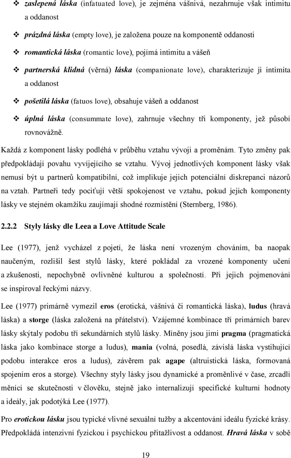 love), zahrnuje všechny tři komponenty, jež působí rovnovážně. Každá z komponent lásky podléhá v průběhu vztahu vývoji a proměnám. Tyto změny pak předpokládají povahu vyvíjejícího se vztahu.