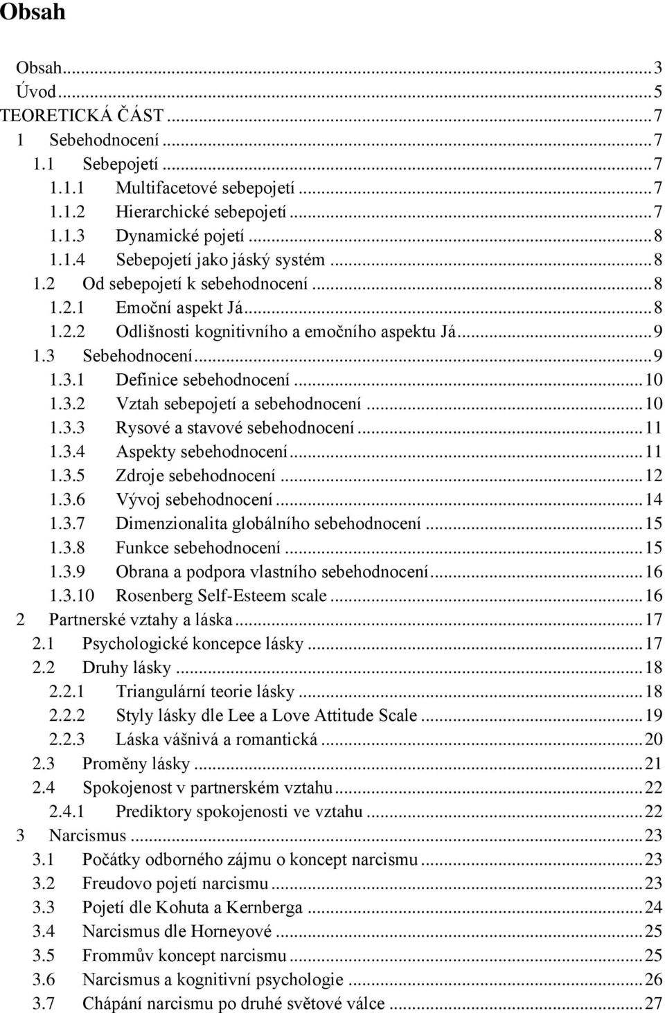 .. 10 1.3.3 Rysové a stavové sebehodnocení... 11 1.3.4 Aspekty sebehodnocení... 11 1.3.5 Zdroje sebehodnocení... 12 1.3.6 Vývoj sebehodnocení... 14 1.3.7 Dimenzionalita globálního sebehodnocení... 15 1.