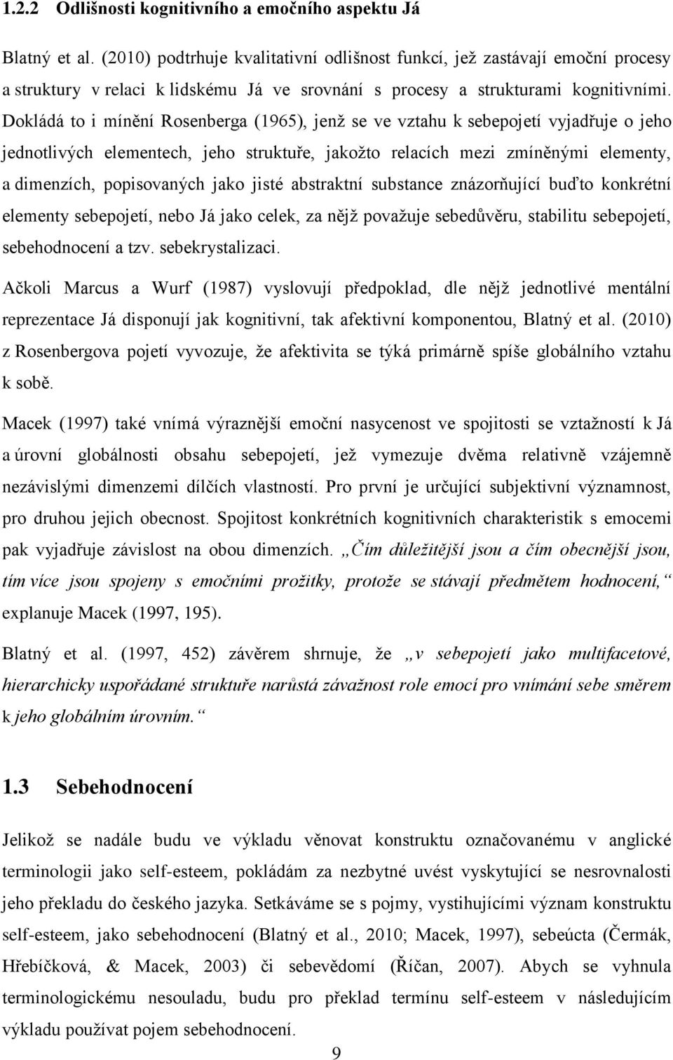 Dokládá to i mínění Rosenberga (1965), jenž se ve vztahu k sebepojetí vyjadřuje o jeho jednotlivých elementech, jeho struktuře, jakožto relacích mezi zmíněnými elementy, a dimenzích, popisovaných