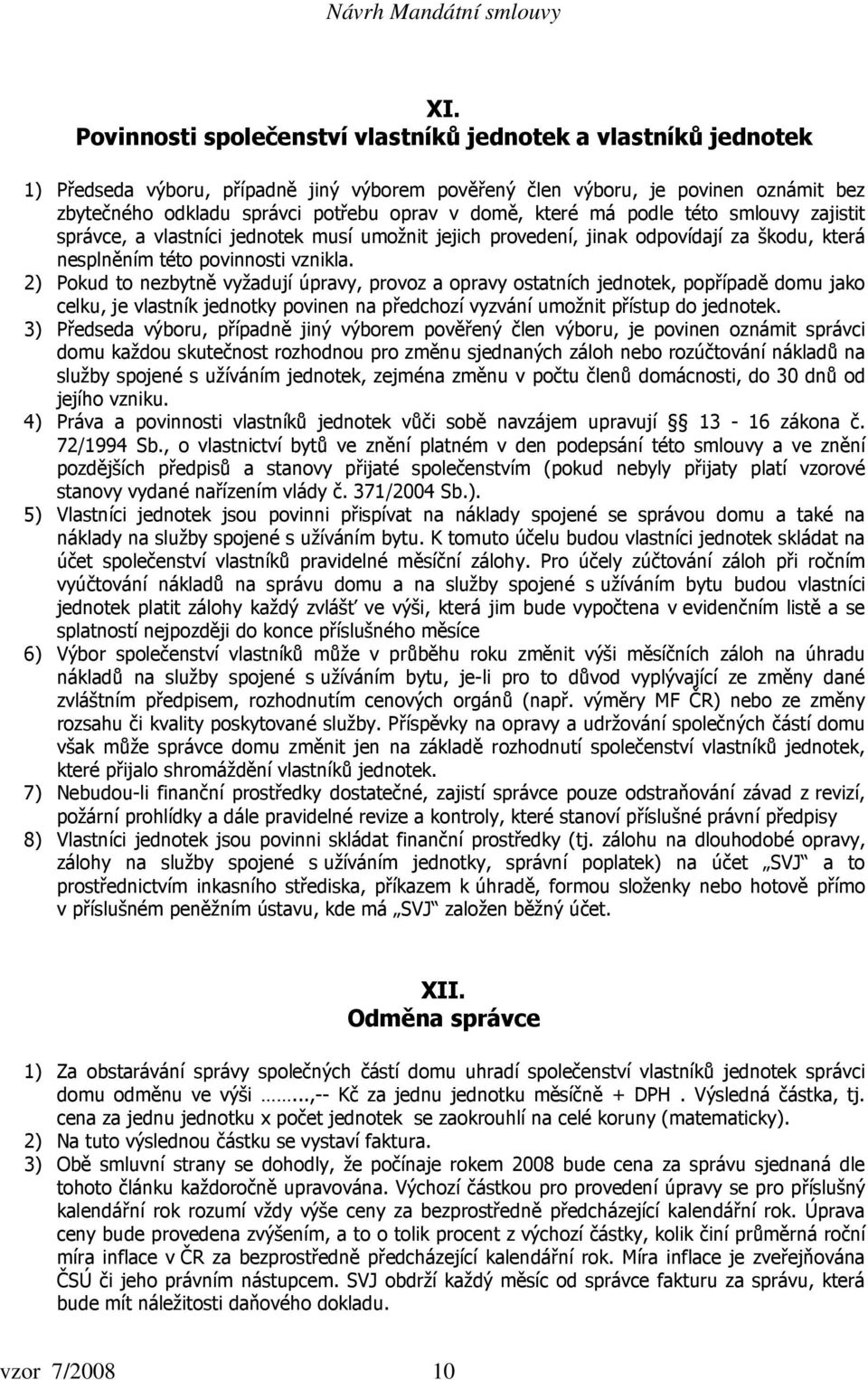 2) Pokud to nezbytně vyžadují úpravy, provoz a opravy ostatních jednotek, popřípadě domu jako celku, je vlastník jednotky povinen na předchozí vyzvání umožnit přístup do jednotek.