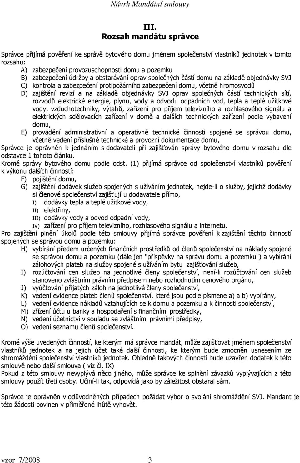 oprav společných částí technických sítí, rozvodů elektrické energie, plynu, vody a odvodu odpadních vod, tepla a teplé užitkové vody, vzduchotechniky, výtahů, zařízení pro příjem televizního a