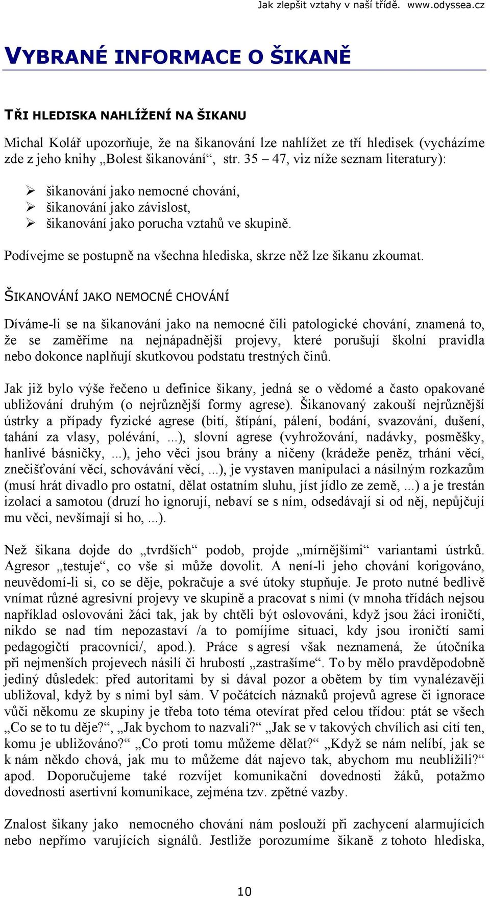 Podívejme se postupně na všechna hlediska, skrze něž lze šikanu zkoumat.