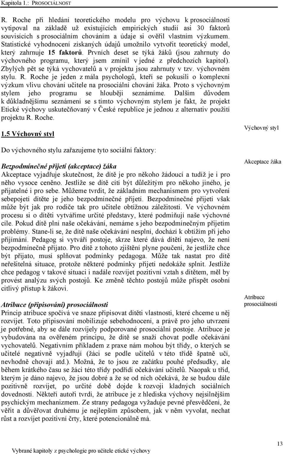 vlastním výzkumem. Statistické vyhodnocení získaných údajů umožnilo vytvořit teoretický model, který zahrnuje 15 faktorů.