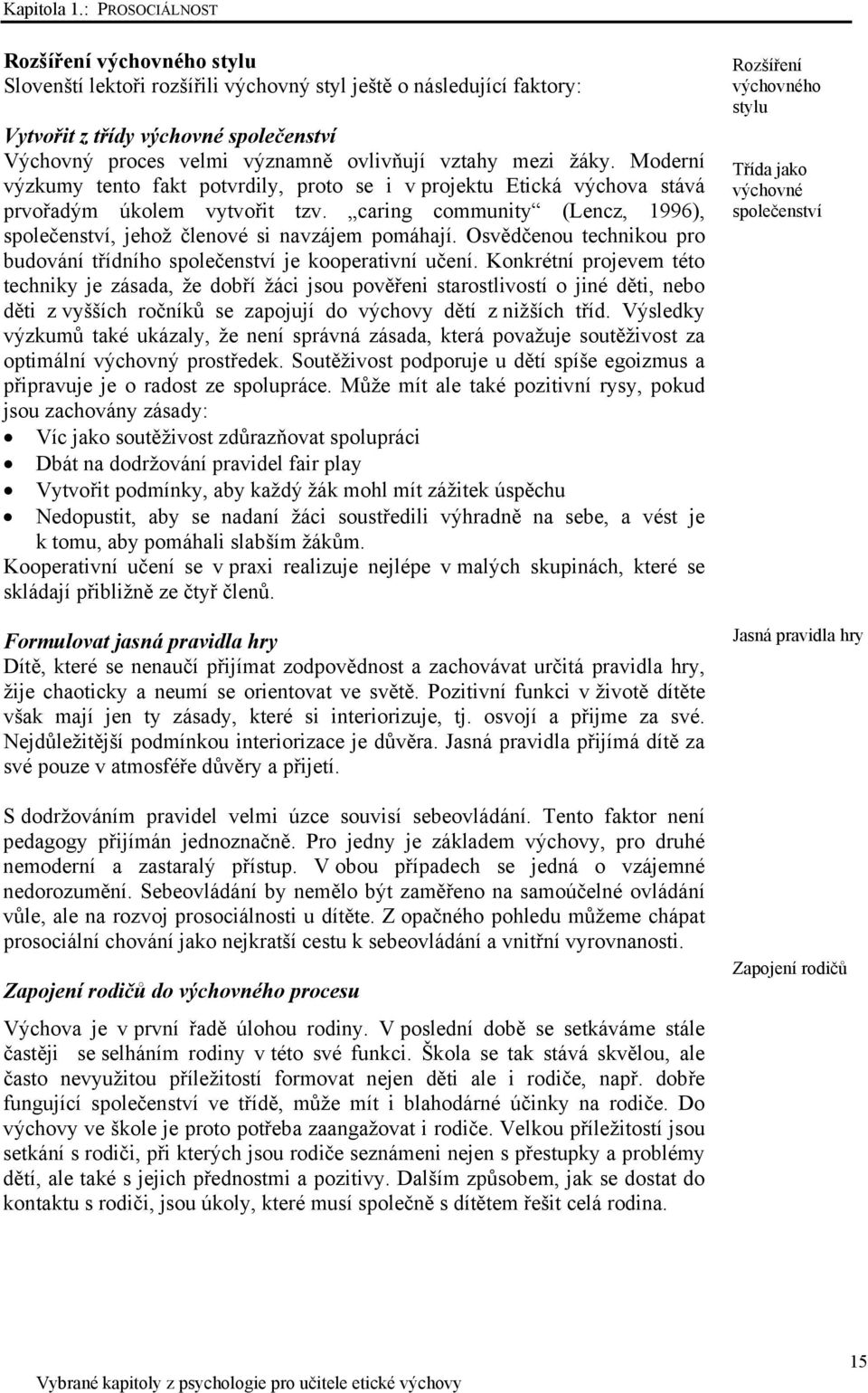 vztahy mezi žáky. Moderní výzkumy tento fakt potvrdily, proto se i v projektu Etická výchova stává prvořadým úkolem vytvořit tzv.