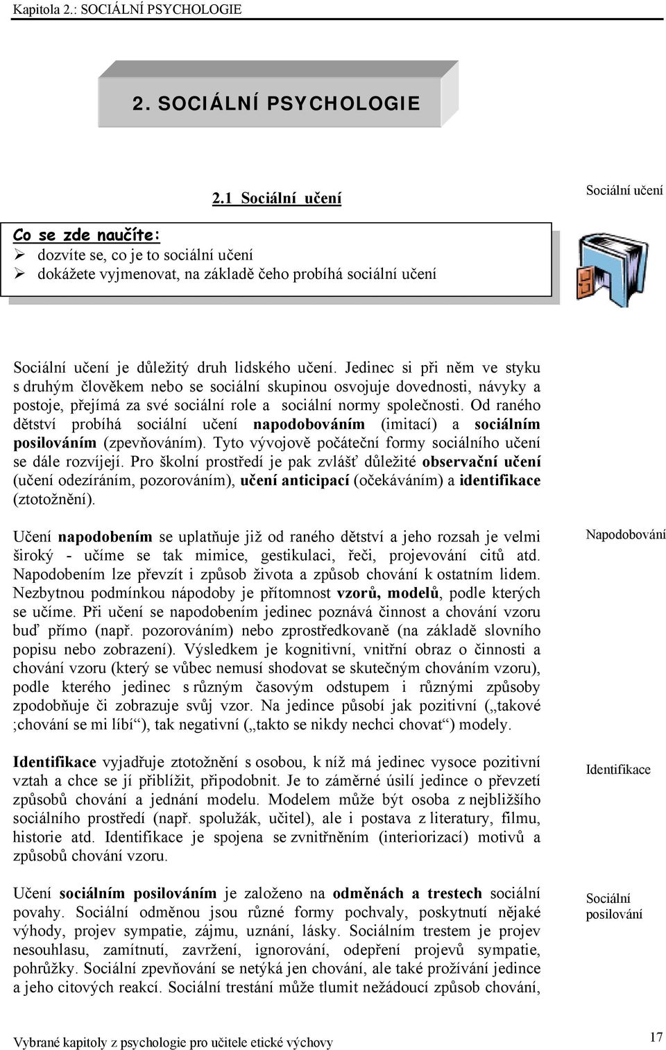 1 Sociální učení Sociální učení Co se zde naučíte: dozvíte se, co je to sociální učení dokážete vyjmenovat, na základě čeho probíhá sociální učení Sociální učení je důležitý druh lidského učení.