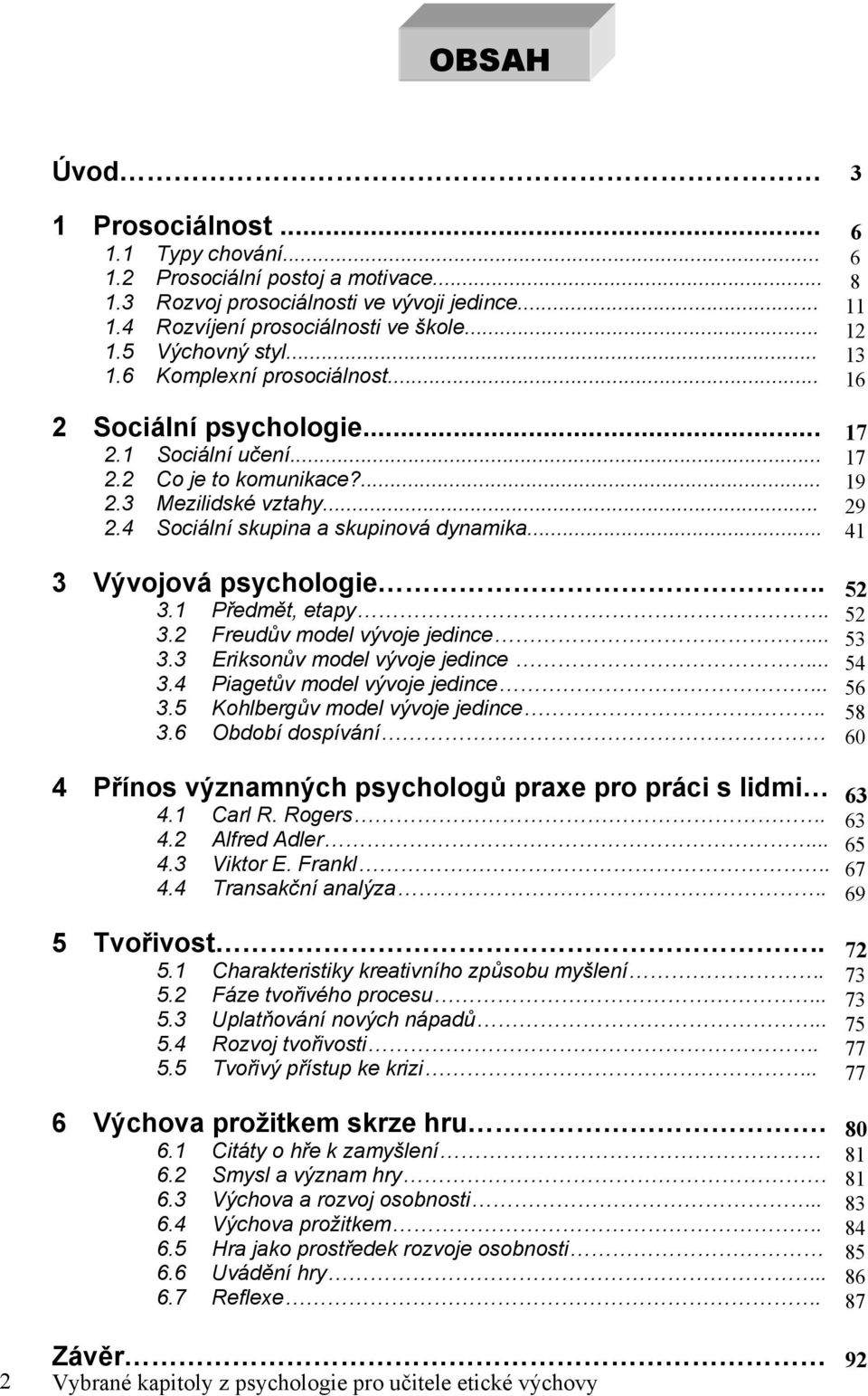 .. 3 6 6 8 11 12 13 16 17 17 19 29 41 3 Vývojová psychologie.. 3.1 Předmět, etapy. 3.2 Freudův model vývoje jedince... 3.3 Eriksonův model vývoje jedince... 3.4 Piagetův model vývoje jedince.. 3.5 Kohlbergův model vývoje jedince.