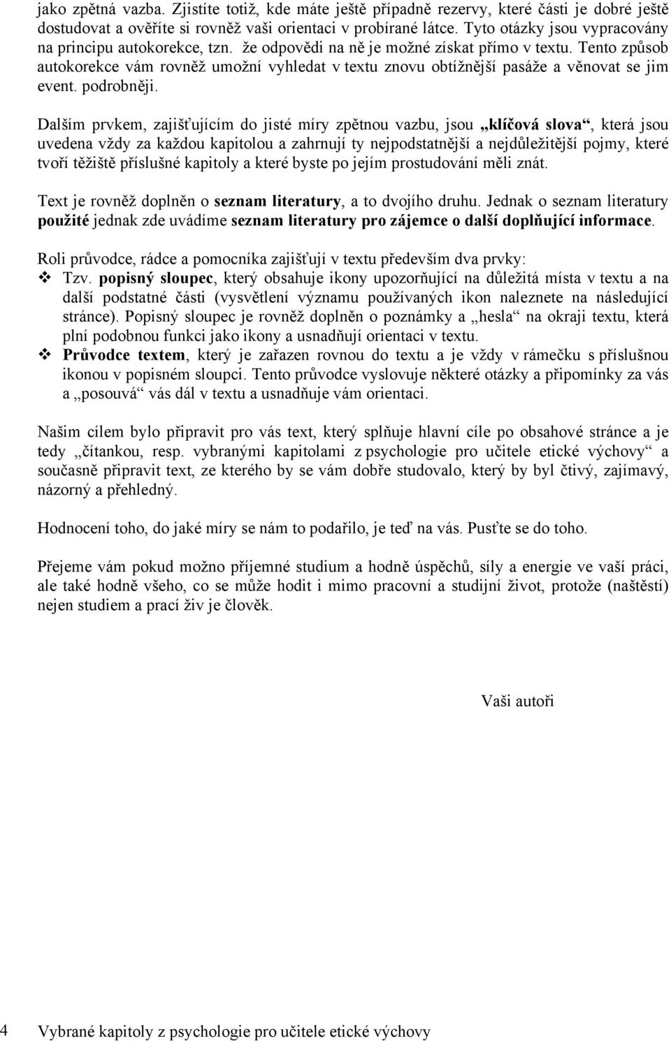 Tento způsob autokorekce vám rovněž umožní vyhledat v textu znovu obtížnější pasáže a věnovat se jim event. podrobněji.