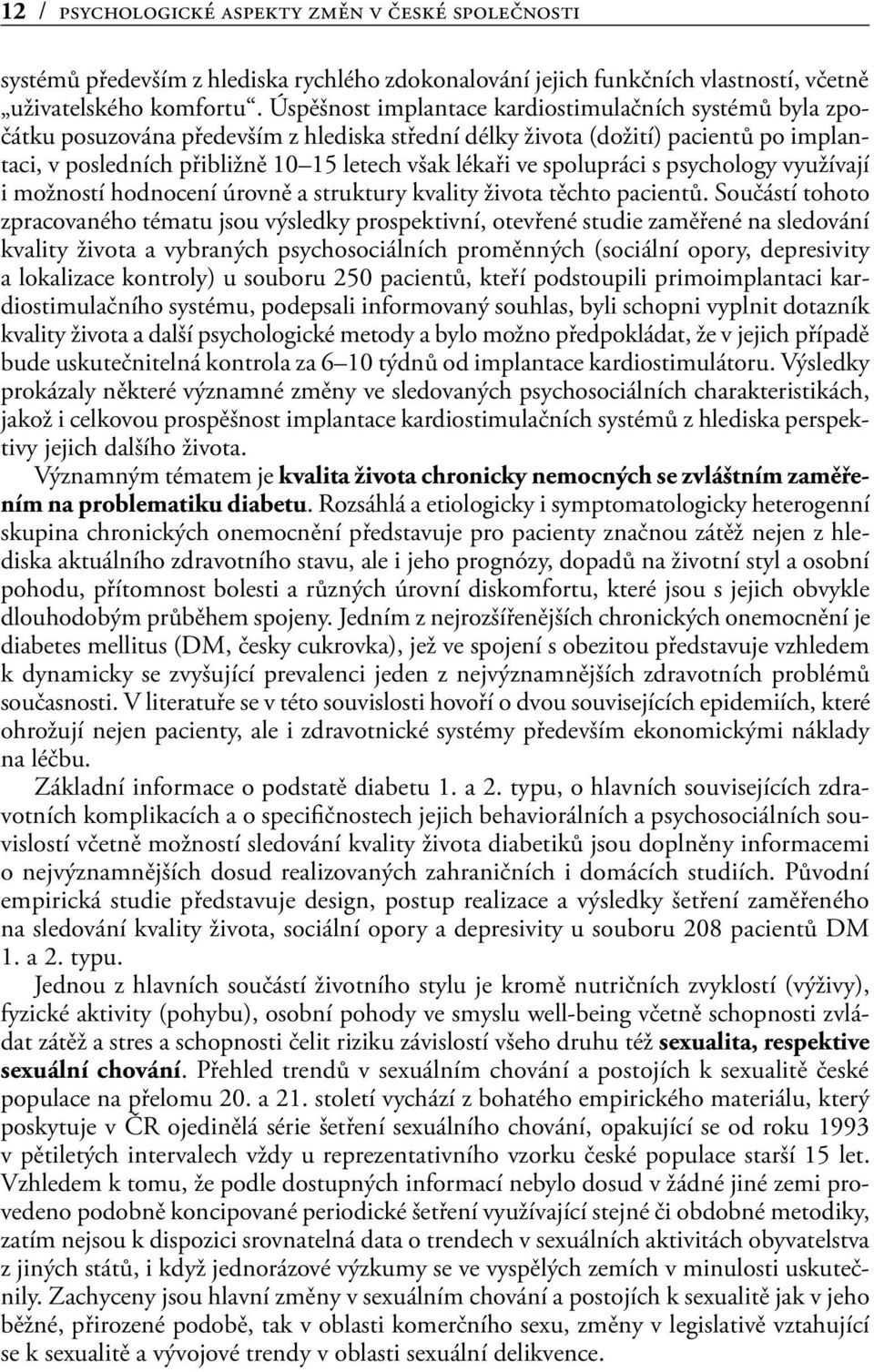 spolupráci s psychology využívají i možností hodnocení úrovně a struktury kvality života těchto pacientů.