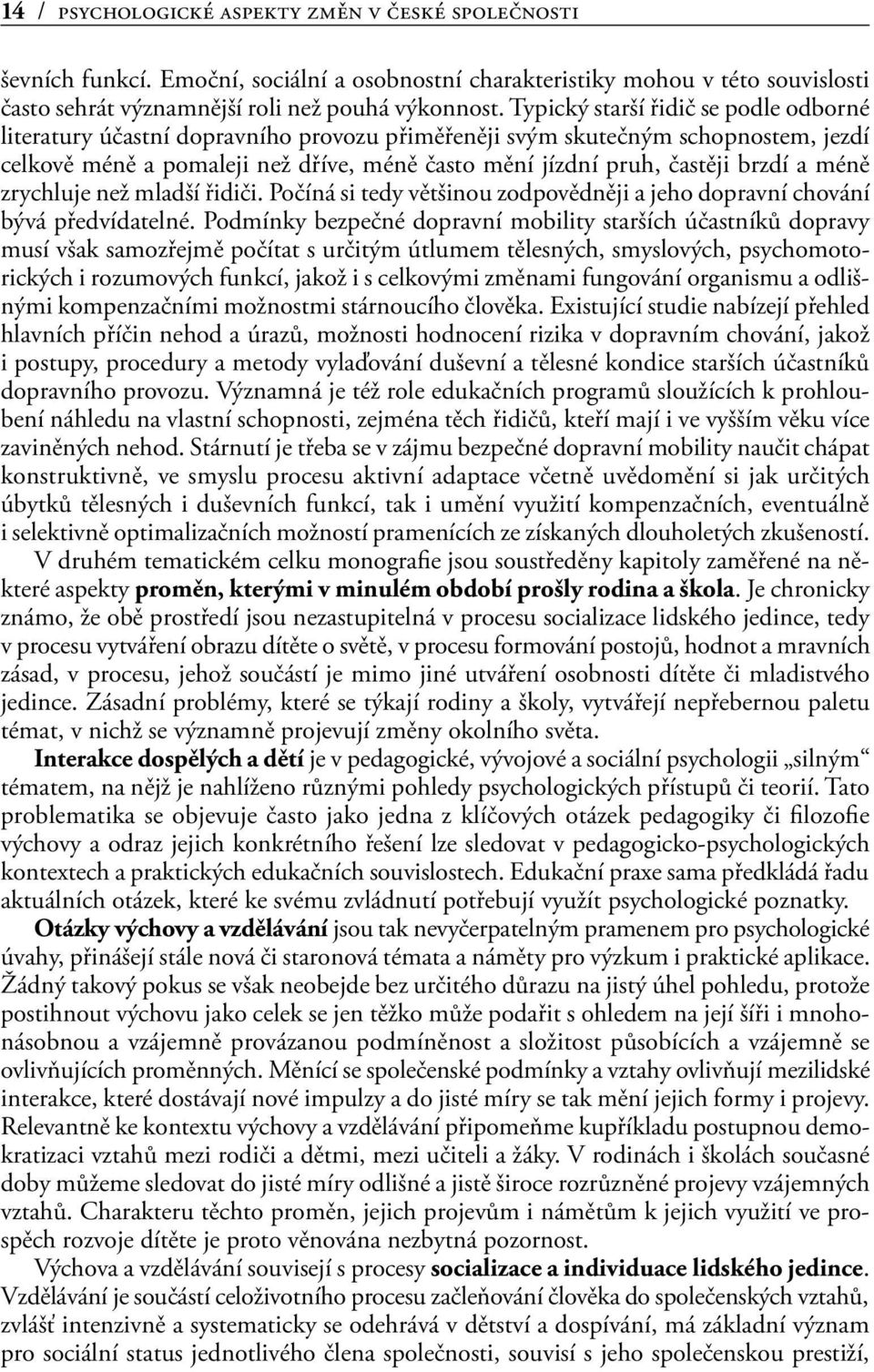 a méně zrychluje než mladší řidiči. Počíná si tedy většinou zodpovědněji a jeho dopravní chování bývá předvídatelné.