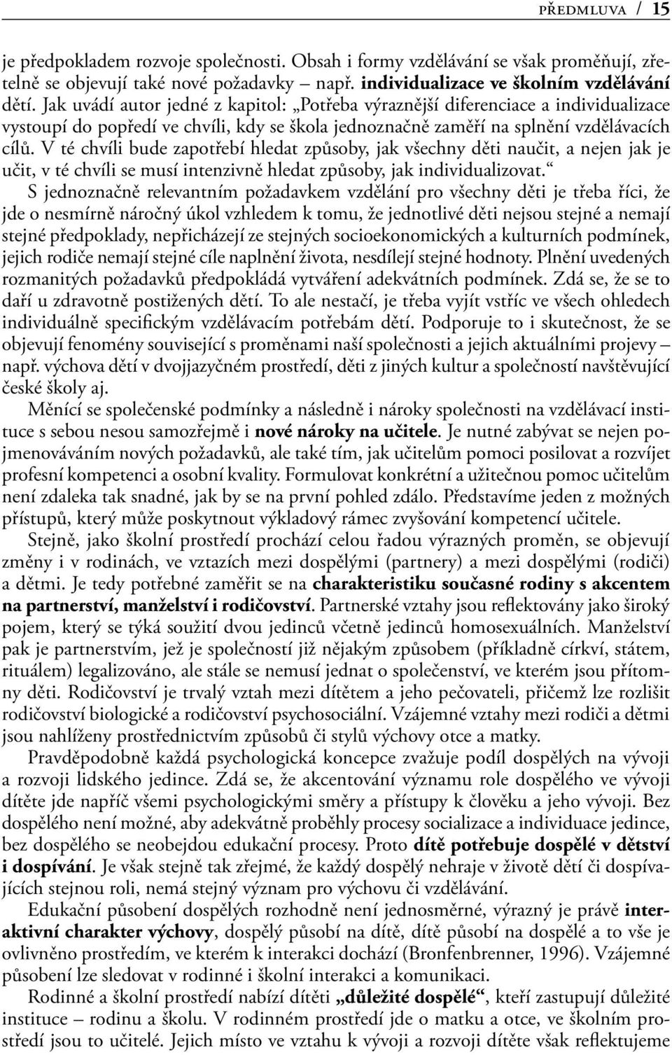 V té chvíli bude zapotřebí hledat způsoby, jak všechny děti naučit, a nejen jak je učit, v té chvíli se musí intenzivně hledat způsoby, jak individualizovat.