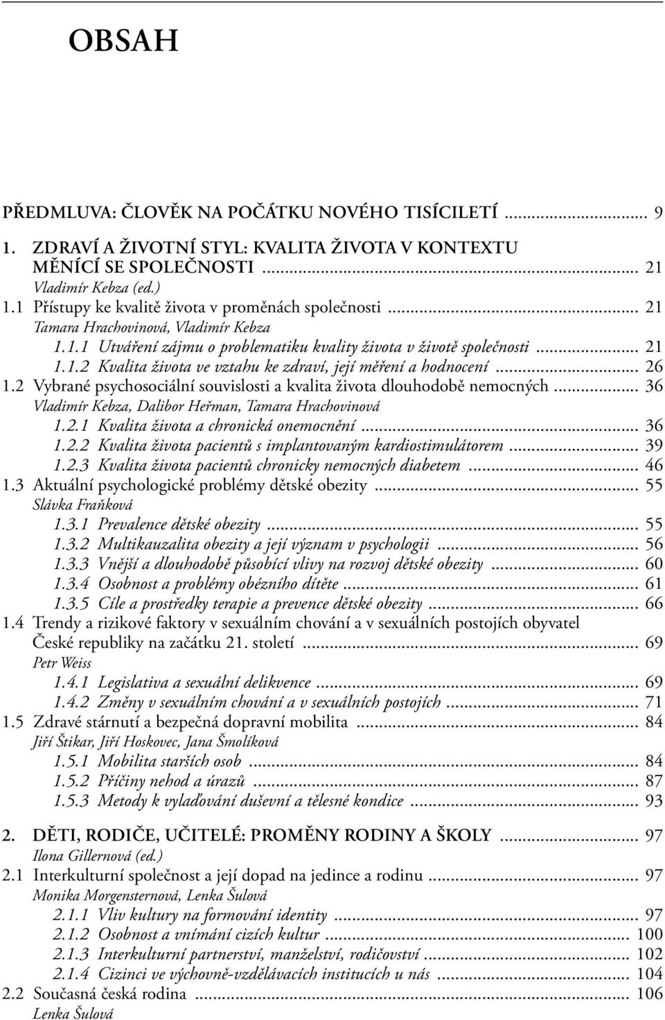 .. 26 1.2 Vybrané psychosociální souvislosti a kvalita života dlouhodobě nemocných... 36 Vladimír Kebza, Dalibor Heřman, Tamara Hrachovinová 1.2.1 Kvalita života a chronická onemocnění... 36 1.2.2 Kvalita života pacientů s implantovaným kardiostimulátorem.