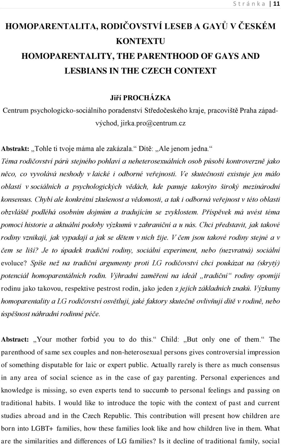 Téma rodičovství párů stejného pohlaví a neheterosexuálních osob působí kontroverzně jako něco, co vyvolává neshody v laické i odborné veřejnosti.