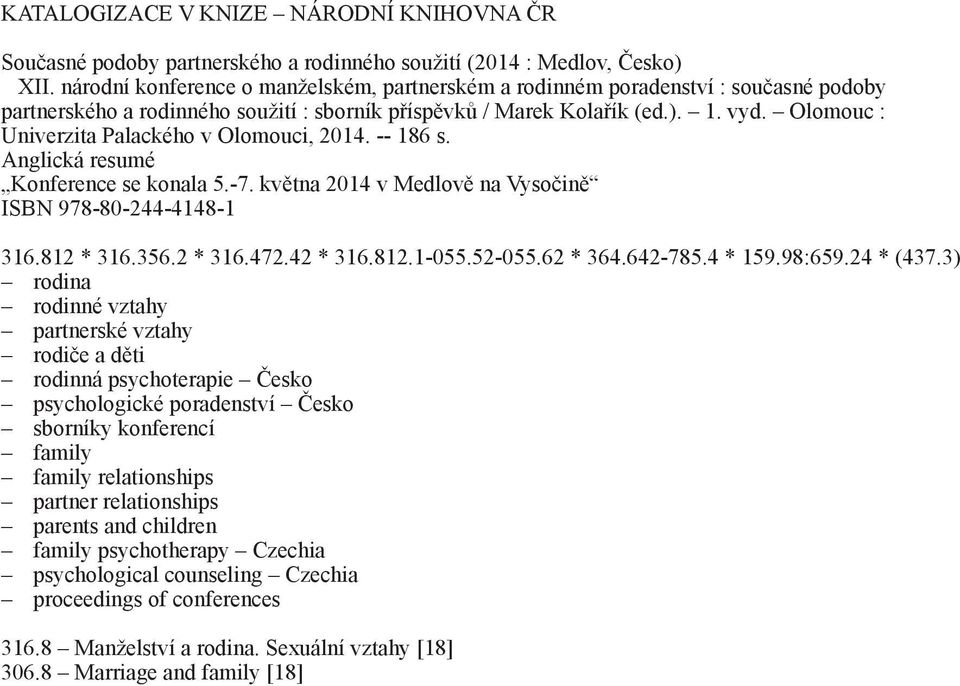 Olomouc : Univerzita Palackého v Olomouci, 2014. -- 186 s. Anglická resumé Konference se konala 5.-7. května 2014 v Medlově na Vysočině ISBN 978-80-244-4148-1 316.812 * 316.356.2 * 316.472.42 * 316.